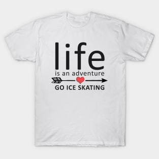 Life Is An Adventure Go Ice Skating T-Shirt